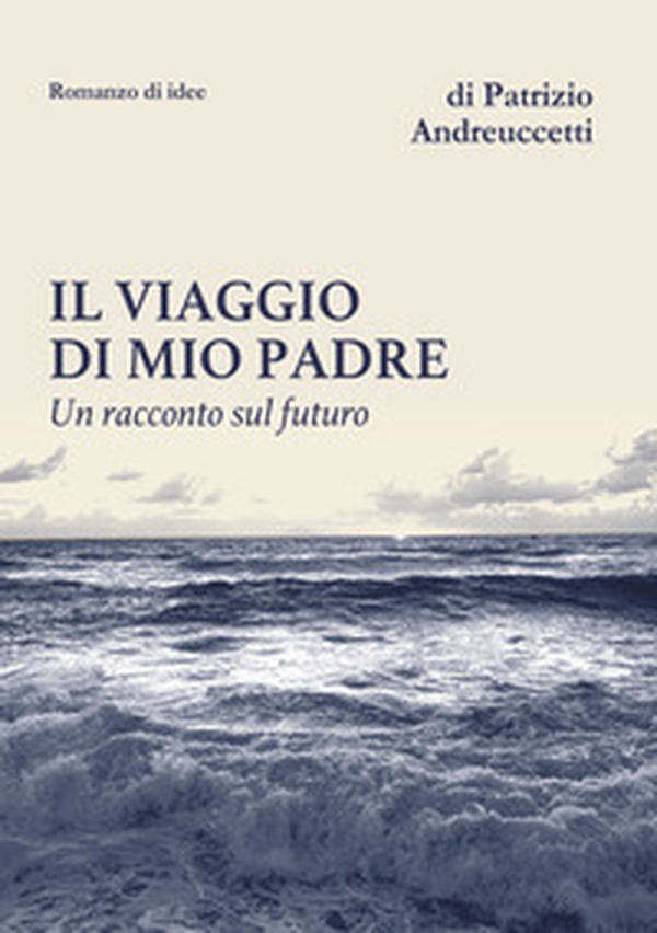 Il viaggio di mio padre. Un racconto sul futuro - Librerie.coop Il viaggio di mio padre. Un racconto sul futuro - Librerie.coop
