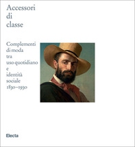 Accessori di classe. Complementi di moda tra uso quotidiano e identità sociale 1830-1930 - Librerie.coop