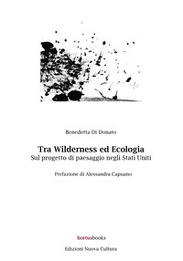 Tra wilderness ed ecologia. Sul progetto di paesaggio negli Stati Uniti - Librerie.coop Tra wilderness ed ecologia. Sul progetto di paesaggio negli Stati Uniti - Librerie.coop