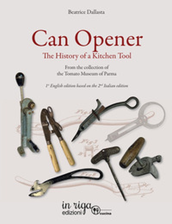 Can opener. The history of a kitchen tool. From the collection of tomato museum of Parma - Librerie.coop