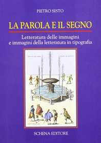 La parola e il segno. Letteratura delle immagini e immagini della letteratura in tipografia - Librerie.coop
