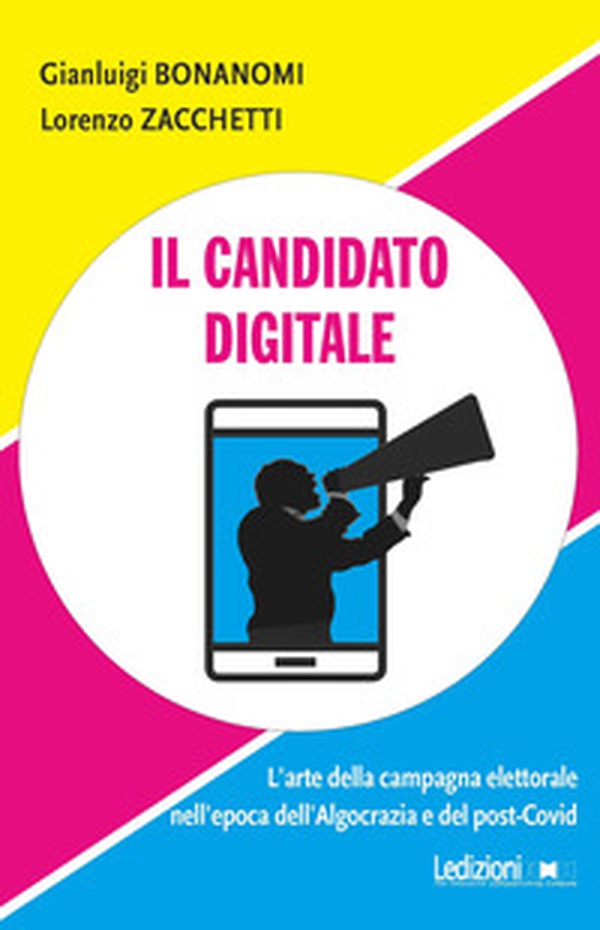 Il candidato digitale. L'arte della campagna elettorale nell'epoca dell'algocrazia e del post-Covid - Librerie.coop Il candidato digitale. L'arte della campagna elettorale nell'epoca dell'algocrazia e del post-Covid - Librerie.coop