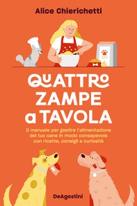 Quattro zampe a tavola. Il manuale per gestire l'alimentazione del tuo cane in modo consapevole con ricette, consigli e curiosità - Librerie.coop