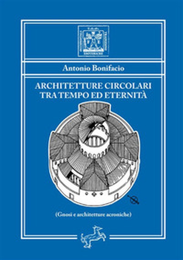 Architetture circolari tra tempo ed eternità. Gnosi e architetture acroniche - Librerie.coop Architetture circolari tra tempo ed eternità. Gnosi e architetture acroniche - Librerie.coop
