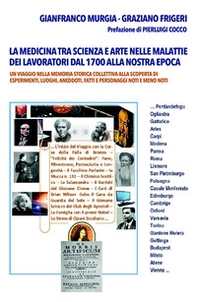 La medicina tra scienza e arte nelle malattie dei lavoratori dal 1700 alla nostra epoca. Un viaggio nella memoria storica collettiva alla scoperta di esperimenti, luoghi, aneddoti, fatti e personaggi noti e meno noti - Librerie.coop