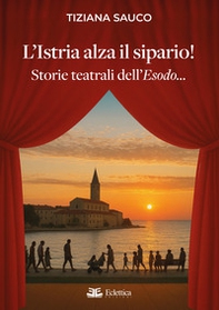 L'Istria alza il sipario! Storie teatrali dell'Esodo... - Librerie.coop