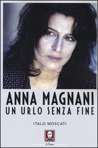 Anna Magnani. Un urlo senza fine - Librerie.coop