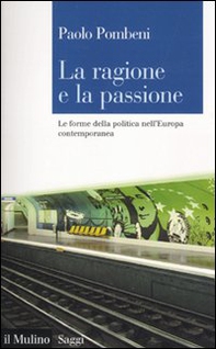 La ragione e la passione. Le forme della politica nell'Europa contemporanea - Librerie.coop