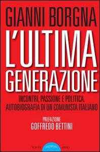 L'ultima generazione. Incontri, passione e politica. Autobiografia di un comunista italiano - Librerie.coop