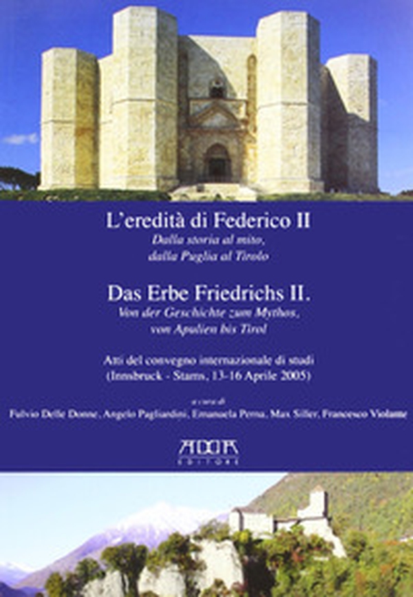 L'eredità di Federico II. Dalla storia al mito, dalla Puglia al Tirolo. Ediz. italiana e tedesca - Librerie.coop