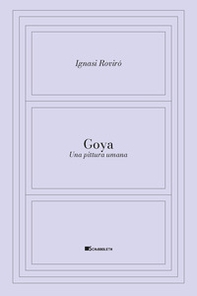 Goya. Una pittura umana - Librerie.coop