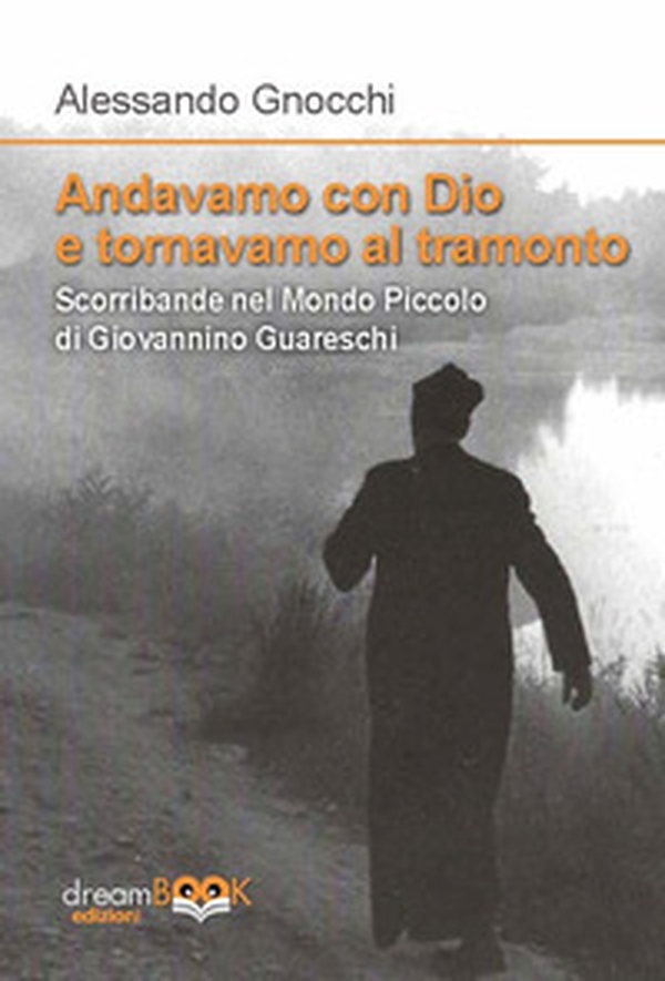 Andavamo con Dio e tornavamo al tramonto. Scorribande nel Mondo piccolo di Giovannino Guareschi - Librerie.coop Andavamo con Dio e tornavamo al tramonto. Scorribande nel Mondo piccolo di Giovannino Guareschi - Librerie.coop