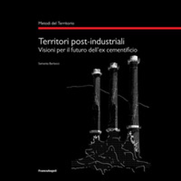 Territori post-industriali. Visioni per il futuro dell'ex cementificio - Librerie.coop Territori post-industriali. Visioni per il futuro dell'ex cementificio - Librerie.coop