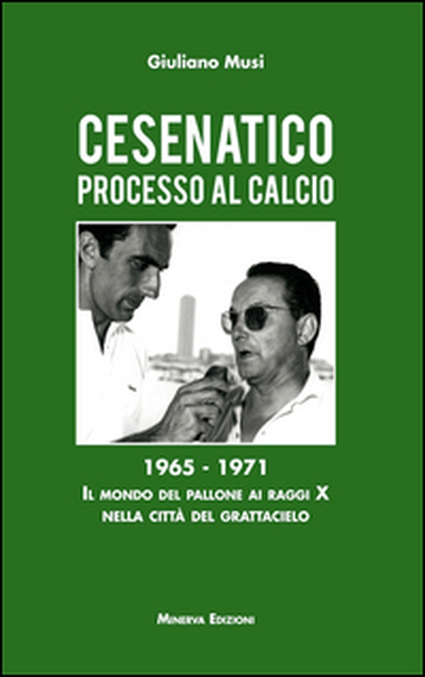 Cesenatico. Processo al calcio. 1965-1971. Il mondo del pallone ai raggi X nella città del grattacielo - Librerie.coop Cesenatico. Processo al calcio. 1965-1971. Il mondo del pallone ai raggi X nella città del grattacielo - Librerie.coop