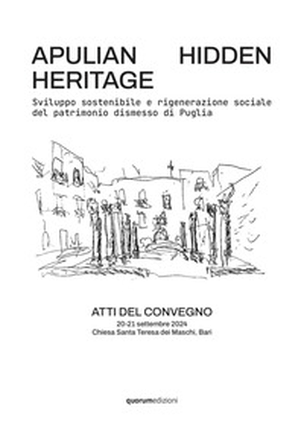 Apulian hidden heritage. Sviluppo sostenibile e rigenerazione sociale del patrimonio dismesso di Puglia. Atti del Convegno (Chiesa Santa Teresa dei Maschi, Bari, 20-21 settembre 2024) - Librerie.coop Apulian hidden heritage. Sviluppo sostenibile e rigenerazione sociale del patrimonio dismesso di Puglia. Atti del Convegno (Chiesa Santa Teresa dei Maschi, Bari, 20-21 settembre 2024) - Librerie.coop