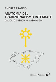 Anatomia del tradizionalismo integrale. Dal caso Guénon al caso Dugin - Librerie.coop