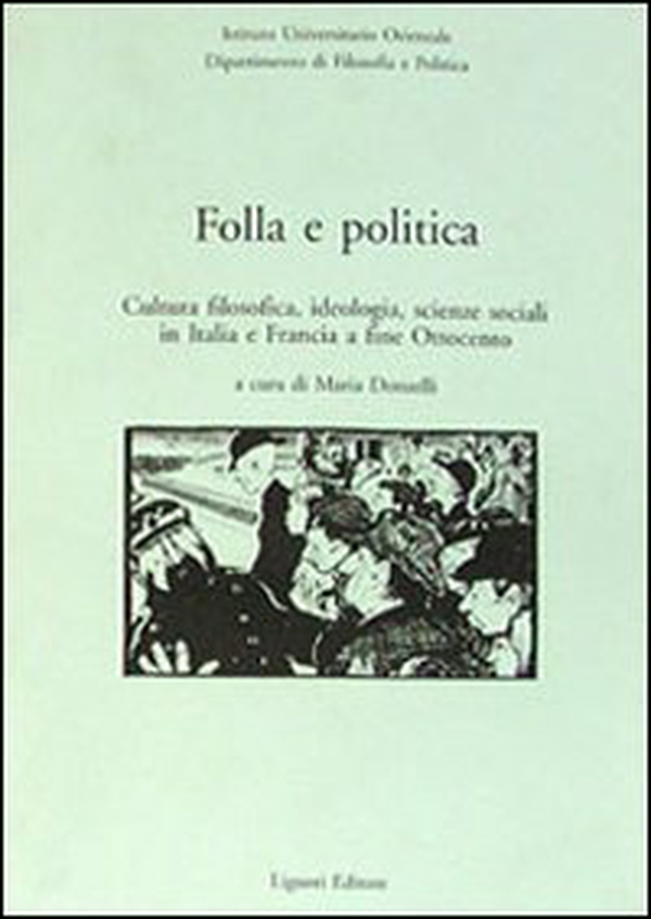 Folla e politica. Cultura filosofica, ideologia, scienze sociali in Italia e Francia a fine Ottocento - Librerie.coop Folla e politica. Cultura filosofica, ideologia, scienze sociali in Italia e Francia a fine Ottocento - Librerie.coop