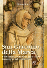 San Giacomo Della Marca. L'avventurosa vita di un predicatore taumaturgo del Quattrocento - Librerie.coop