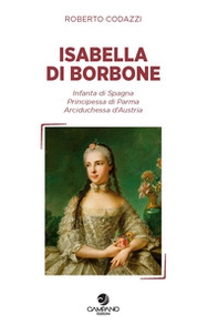 Isabella di Borbone Infanta di Spagna, principessa di Parma, arciduchessa d'Austria - Librerie.coop Isabella di Borbone Infanta di Spagna, principessa di Parma, arciduchessa d'Austria - Librerie.coop