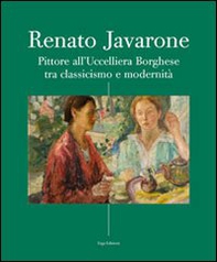 Renato Javarone. Pittore all'Uccelliera Borghese tra classicismo e modernità - Librerie.coop