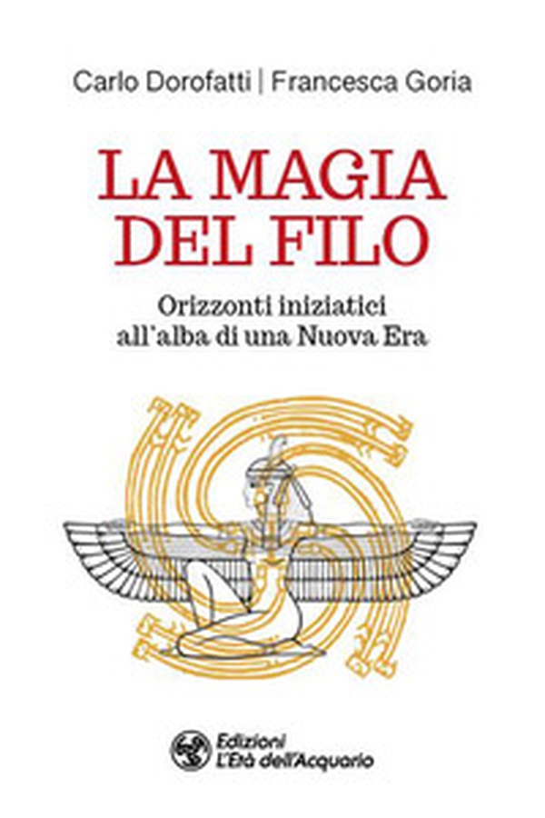 La magia del filo. Orizzonti iniziatici all'alba di una nuova era - Librerie.coop
