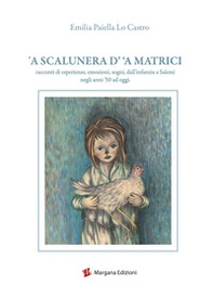 A scalunera d' 'a Matrici. Racconti di esperienze, emozioni, sogni, dall'infanzia a Salemi negli anni '50 a oggi - Librerie.coop