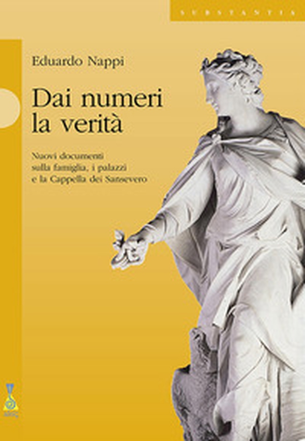 Dai numeri la verità. Nuovi documenti sulla famiglia, i palazzi e la cappella dei Sansevero - Librerie.coop Dai numeri la verità. Nuovi documenti sulla famiglia, i palazzi e la cappella dei Sansevero - Librerie.coop