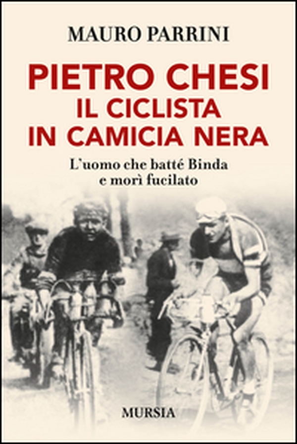 Pietro Chesi, il ciclista in camicia nera. L'uomo che batté Binda e morì fucilato - Librerie.coop Pietro Chesi, il ciclista in camicia nera. L'uomo che batté Binda e morì fucilato - Librerie.coop