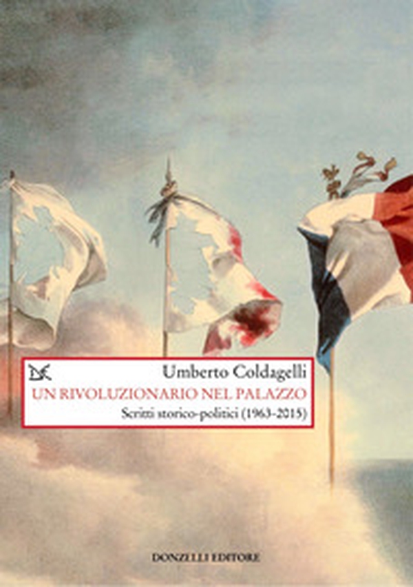 Un rivoluzionario nel palazzo. Scritti storico-politici (1963-2015) - Librerie.coop Un rivoluzionario nel palazzo. Scritti storico-politici (1963-2015) - Librerie.coop