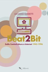 Beat2Bit. Dalla ControCultura a Internet 1945-1996 - Librerie.coop