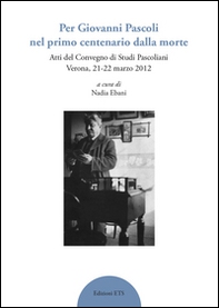 Per Giovanni Pascoli nel primo centenario della morte. Atti del convegno di studi pascoliani (Verona, 21-22 marzo 2012) - Librerie.coop