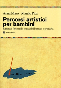 Percorsi artistici per bambini. Esplorare l'arte nella scuola dell'infanzia e primaria - Librerie.coop