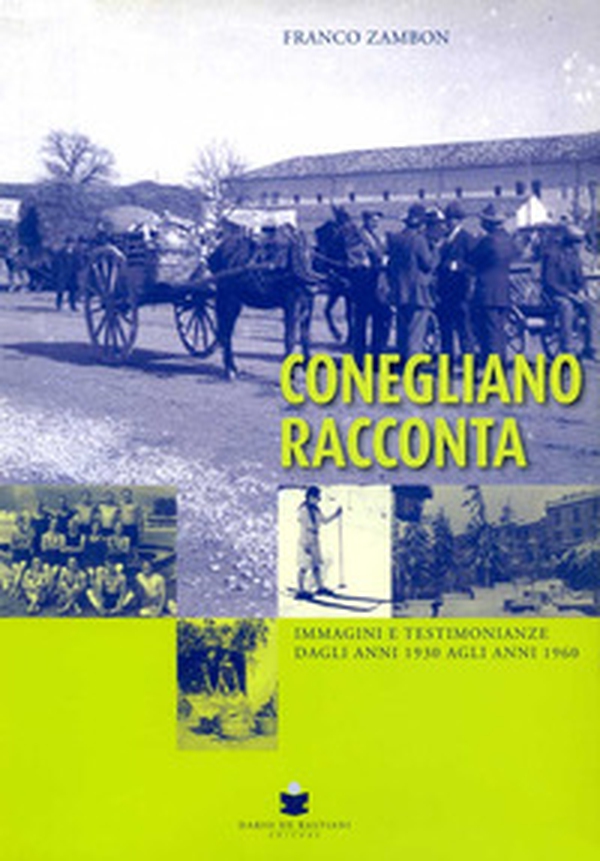 Conegliano racconta. Immagini e testimonianze dagli anni 1930 agli anni 1960 - Librerie.coop Conegliano racconta. Immagini e testimonianze dagli anni 1930 agli anni 1960 - Librerie.coop