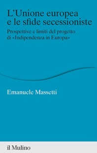 L'Unione europea e le sfide secessioniste. Prospettive e limiti del progetto di «Indipendenza in Europa» - Librerie.coop