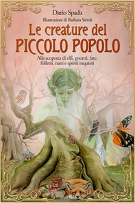 Le creature del piccolo popolo. Alla scoperta di elfi, gnomi, fate, folletti, nani e spiriti inquieti - Librerie.coop