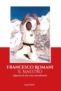 Francesco Romani il maestro. Appunti di una vita straordinaria - Librerie.coop