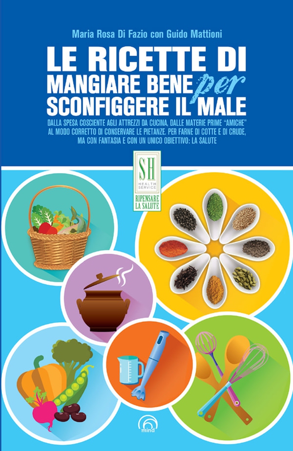 Le ricette di Mangiare bene per sconfiggere il male - Librerie.coop Le ricette di Mangiare bene per sconfiggere il male - Librerie.coop