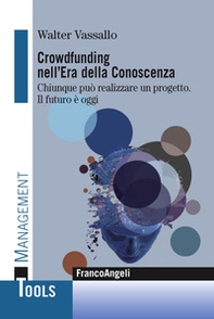 Crowdfunding nell'era della conoscenza. Chiunque può realizzare un progetto. Il futuro è oggi - Librerie.coop