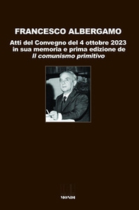 Francesco Albergamo. Atti del Convegno del 4 ottobre 2023 in sua memoria e prima edizione de «Il comunismo primitivo» - Librerie.coop