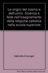 Le origini del cosmo e dell'uomo. Scienza e fede nell'insegnamento della religione cattolica nella scuola superiore - Librerie.coop