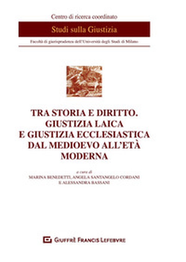 Tra storia e diritto. Giustizia laica e giustizia ecclesiastica dal medioevo all'età moderna - Librerie.coop
