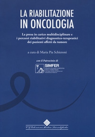 La riabilitazione in oncologia. La presa in carico multidisciplinare e i percorsi riabilitativi diagnostico-terapeutici dei pazienti affetti da tumore - Librerie.coop