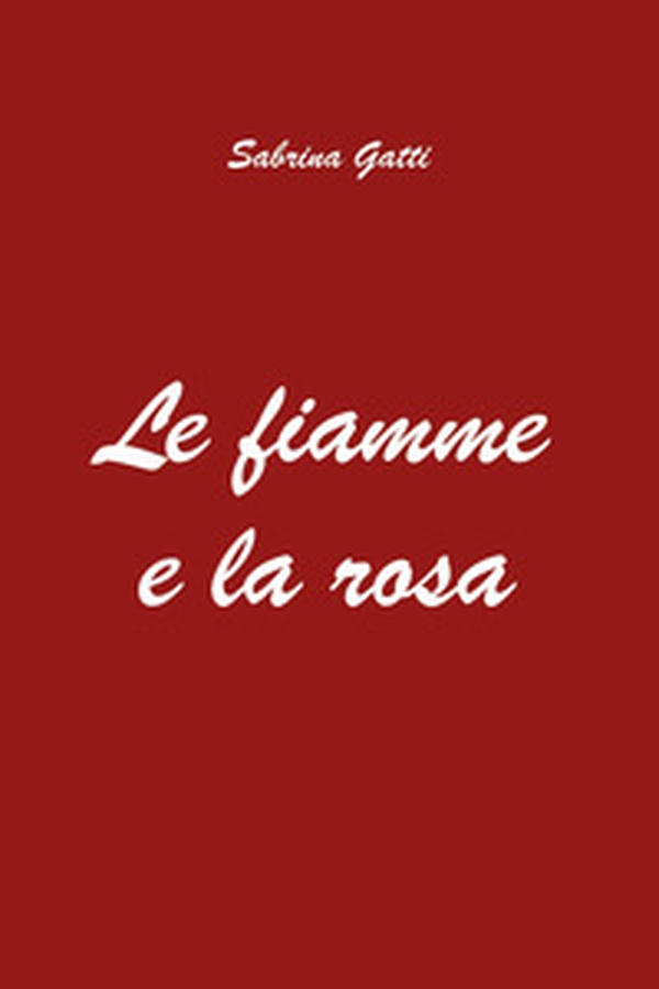 Le fiamme e la rosa - Librerie.coop Le fiamme e la rosa - Librerie.coop