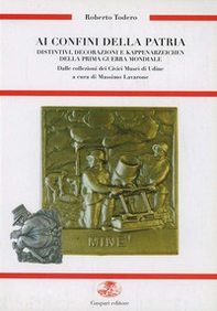 Ai confini della patria. Distintivi, decorazioni e Kappenabzeichen della prima guerra mondiale dalle collezioni dei civici musei di Udine - Librerie.coop