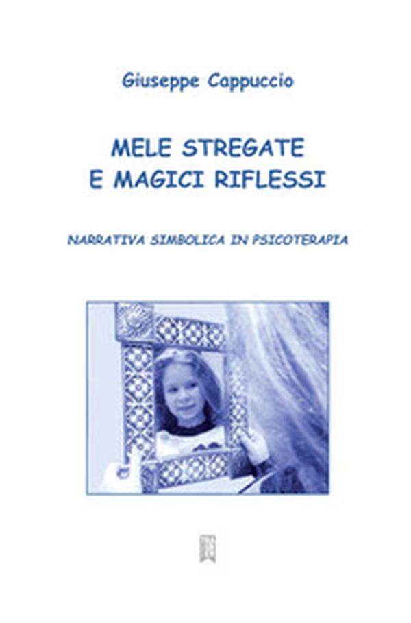 Mele stregate e magici riflessi. Narrativa simbolica in psicoterapia - Librerie.coop Mele stregate e magici riflessi. Narrativa simbolica in psicoterapia - Librerie.coop
