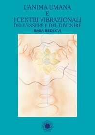L'anima umana e i centri vibrazionali dell'essere e del divenire. Baba Bedi XVI - Librerie.coop L'anima umana e i centri vibrazionali dell'essere e del divenire. Baba Bedi XVI - Librerie.coop