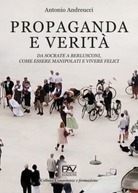 Propaganda e verità. Da Socrate a Berlusconi, come essere manipolati e vivere felici - Librerie.coop