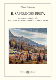 Il sapere che resta. Memoria e comunità: Madonna del Sasso tra Otto e Novecento - Librerie.coop
