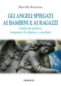 Gli angeli spiegati ai bambini e ai ragazzi. Guida per genitori, insegnanti di religione e catechisti - Librerie.coop