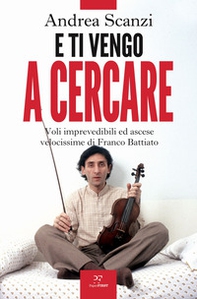 E ti vengo a cercare. Voli imprevedibili ed ascese velocissime di Franco Battiato - Librerie.coop E ti vengo a cercare. Voli imprevedibili ed ascese velocissime di Franco Battiato - Librerie.coop